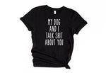 Load image into Gallery viewer, My Dog and I Talk Shit About You Shirt, Dog Lover Shirt, New Puppy Gift, Animal Lover, Funny Dog Adoption, Mother&#39;s Day Gift, Dog Mom Shirt
