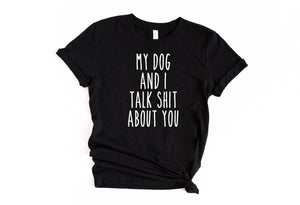 My Dog and I Talk Shit About You Shirt, Dog Lover Shirt, New Puppy Gift, Animal Lover, Funny Dog Adoption, Mother's Day Gift, Dog Mom Shirt