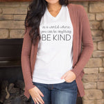 Load image into Gallery viewer, Women&#39;s BE KIND Tee, Be Kind V-neck Shirt, Unisex Crewneck, Motivational Shirt, Anti-Bullying Campaign, In a World Where You Can Be Anything
